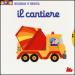 Il cantiere. Scorri e gioca. Ediz. illustrata